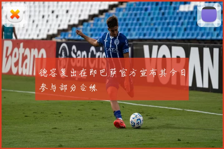 德容复出在即巴萨官方宣布其今日参与部分合练